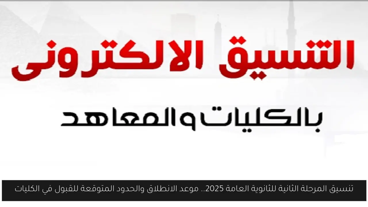 تنسيق المرحلة الثانية للثانوية العامة 2025.. موعد الانطلاق والحدود المتوقعة للقبول في الكليات