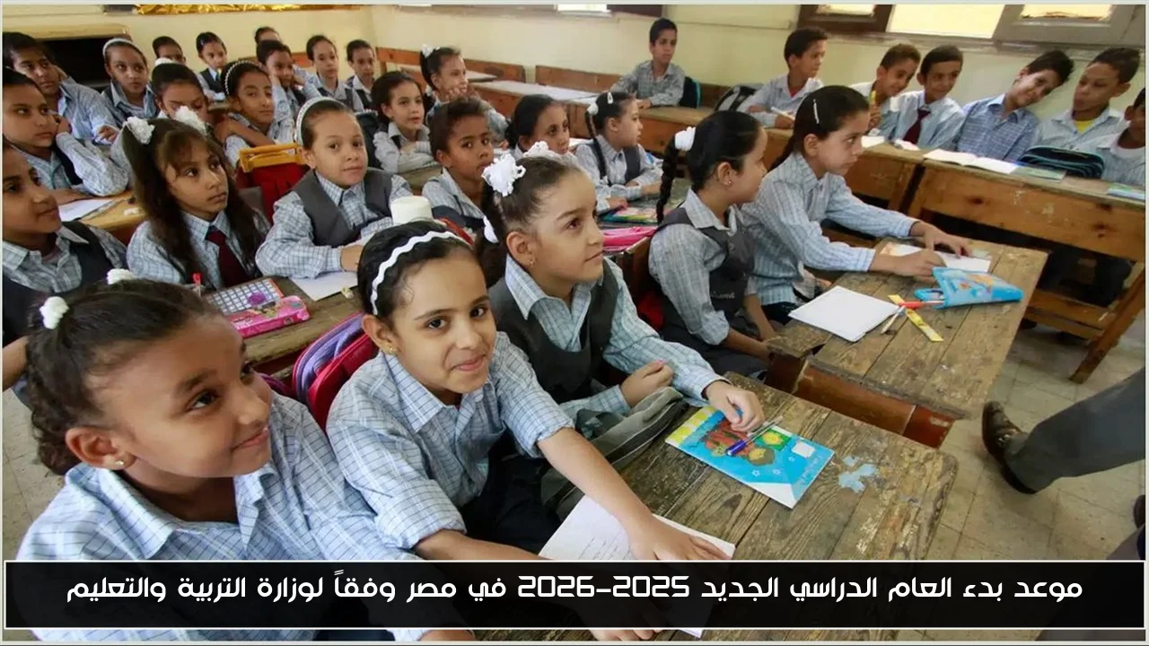 موعد بدء العام الدراسي الجديد 2025-2026 في مصر وفقاً لوزارة التربية والتعليم