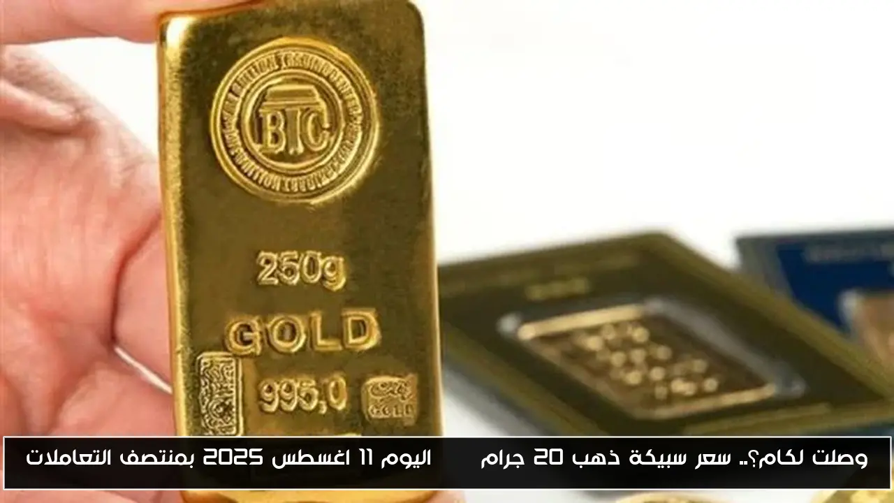 وصلت لكام؟.. سعر سبيكة ذهب 20 جرام btc اليوم 11 اغسطس 2025 بمنتصف التعاملات