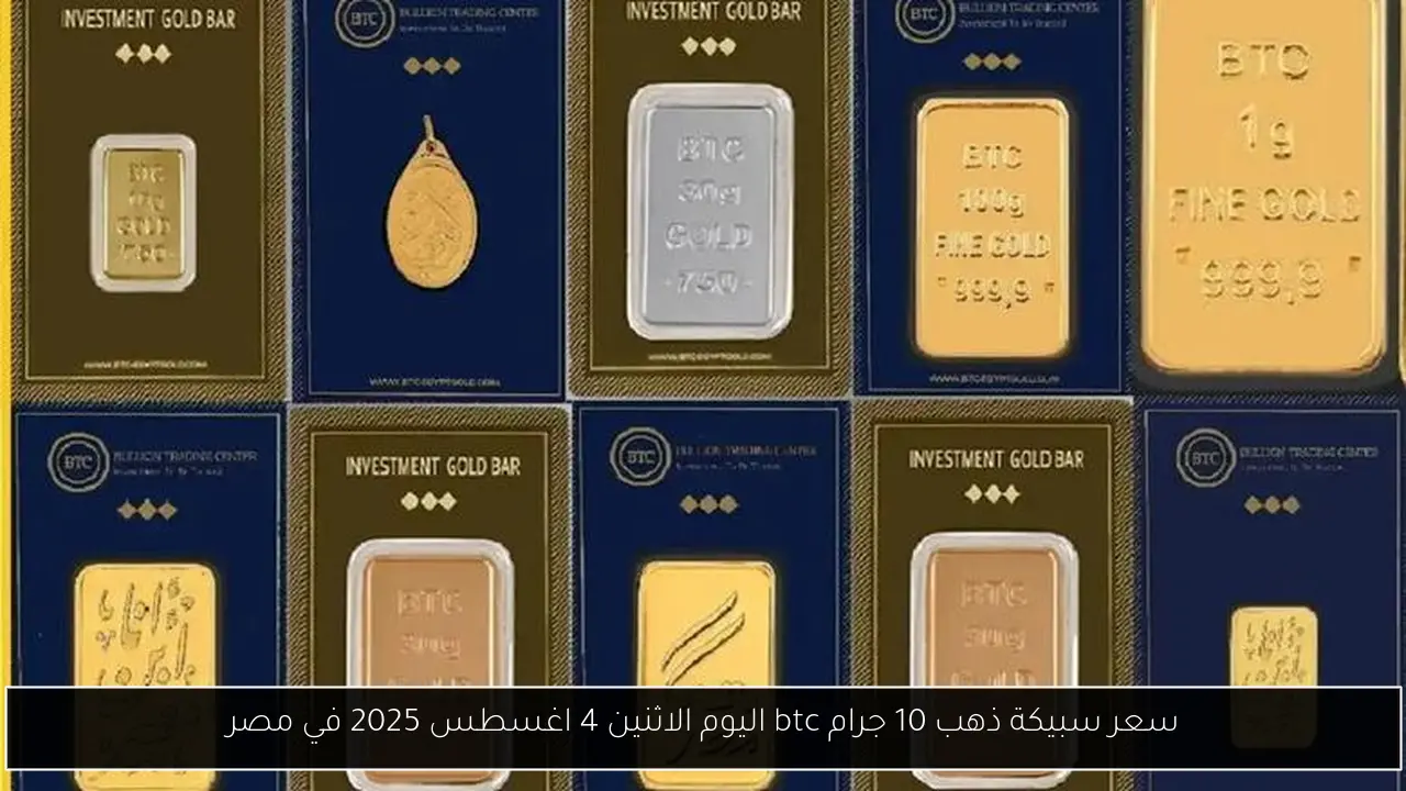 سعر سبيكة ذهب 10 جرام btc اليوم الاثنين 4 اغسطس 2025 في مصر