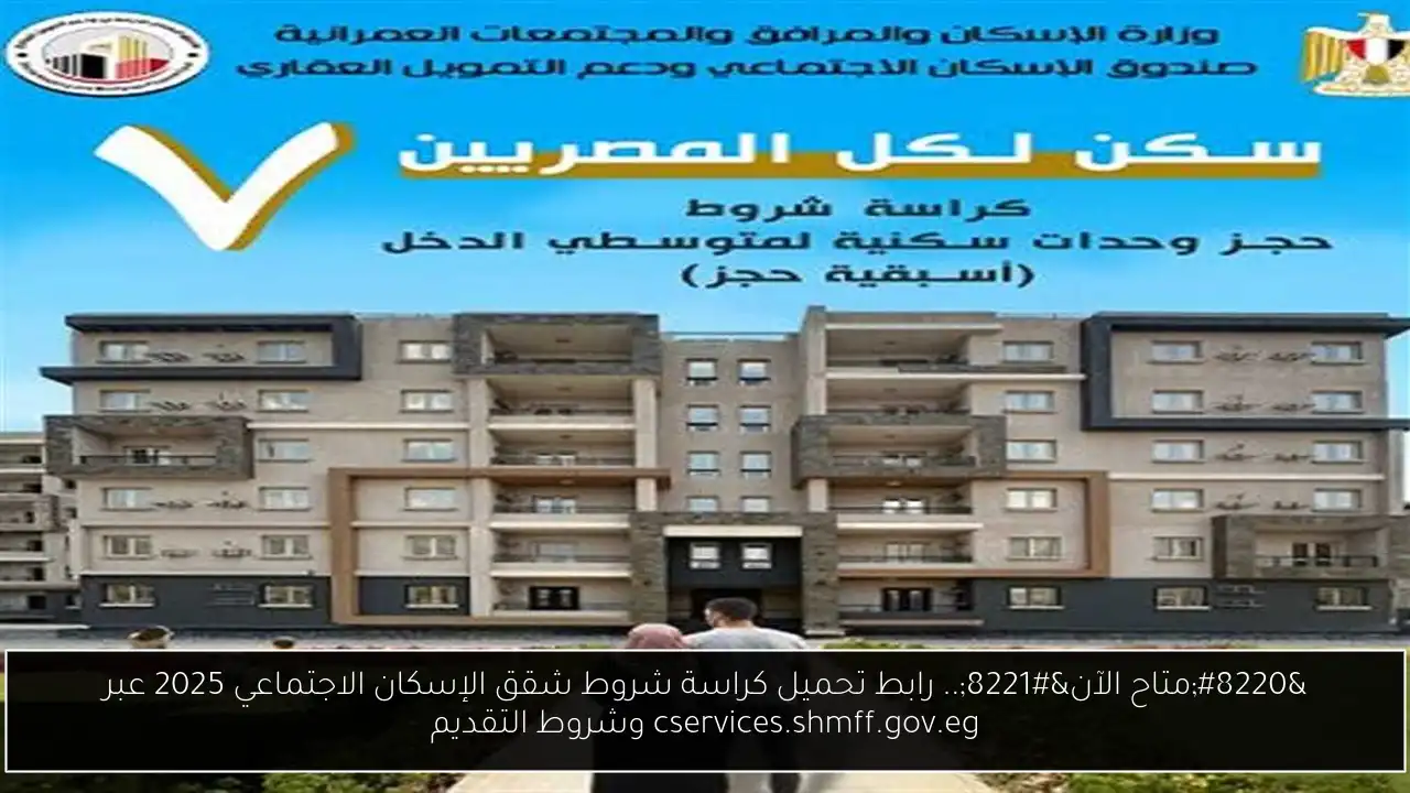 “متاح الآن”.. رابط تحميل كراسة شروط شقق الإسكان الاجتماعي 2025 عبر cservices.shmff.gov.eg وشروط التقديم