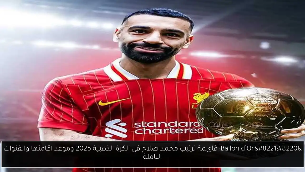 “Ballon d’Or” قائمة ترتيب محمد صلاح في الكرة الذهبية 2025 وموعد اقامتها والقنوات الناقله