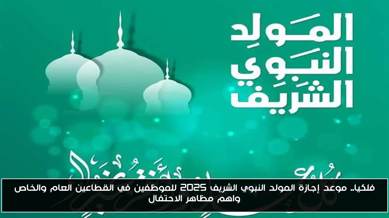فلكيا.. موعد إجازة المولد النبوي الشريف 2025 للموظفين في القطاعين العام والخاص واهم مظاهر الاحتفال