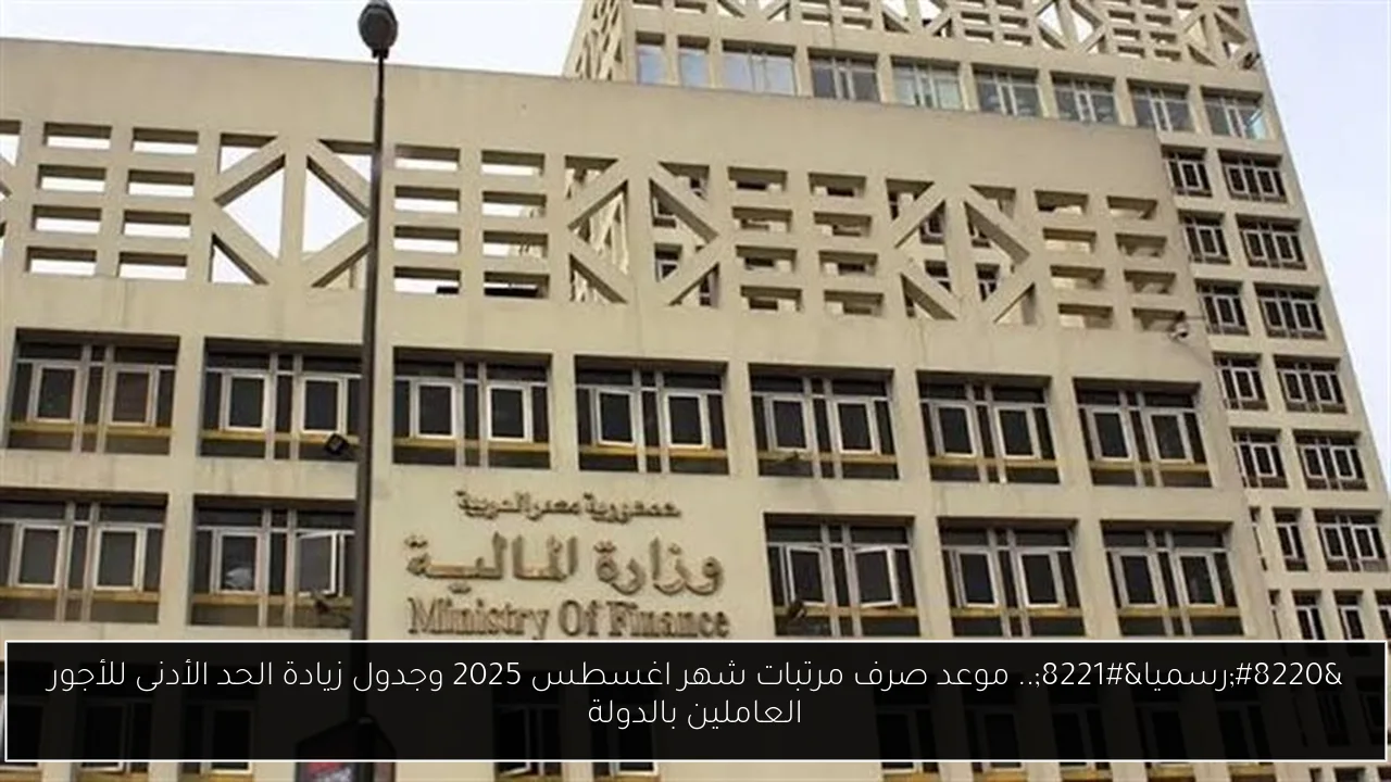 “رسميا”.. موعد صرف مرتبات شهر اغسطس 2025 وجدول زيادة الحد الأدنى للأجور العاملين بالدولة