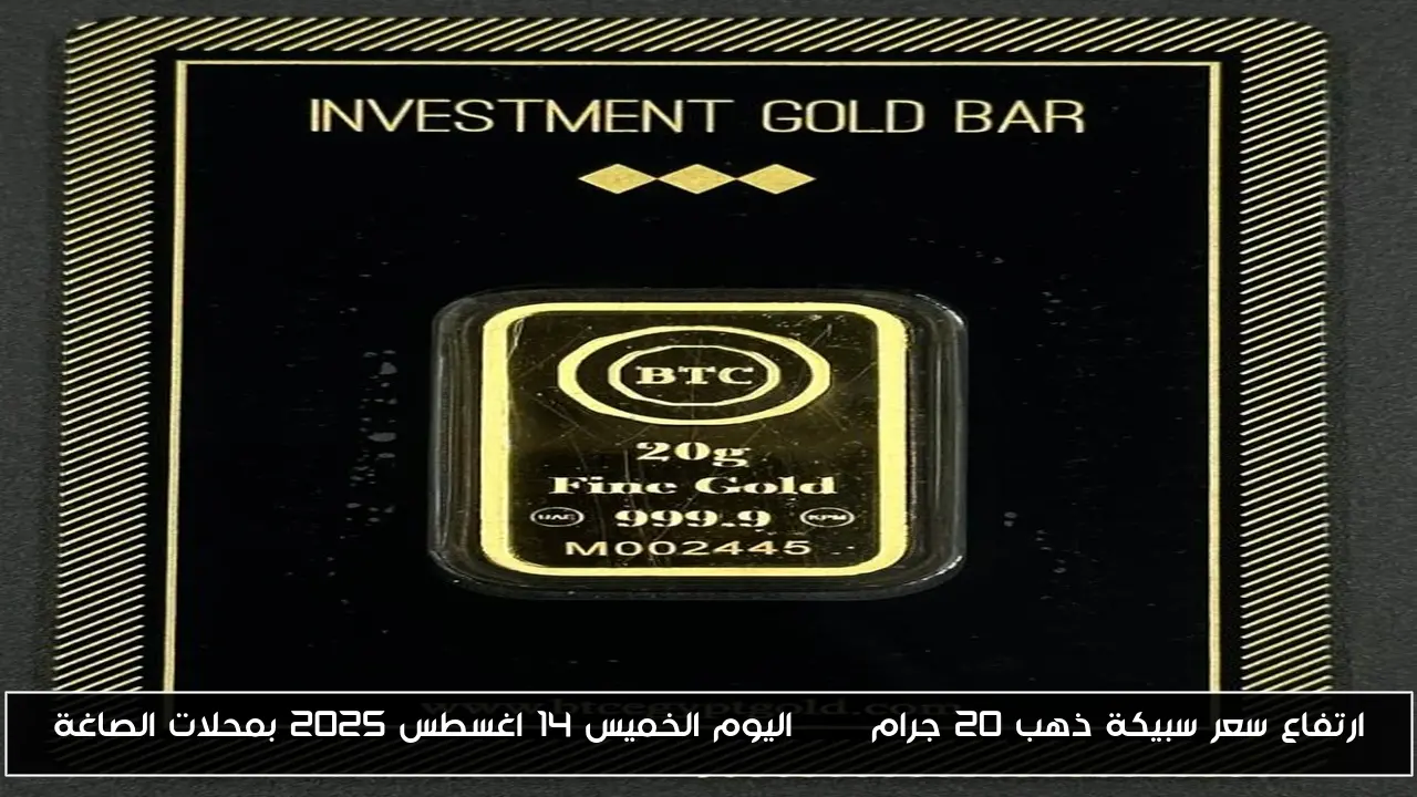 ارتفاع سعر سبيكة ذهب 20 جرام btc اليوم الخميس 14 اغسطس 2025 بمحلات الصاغة