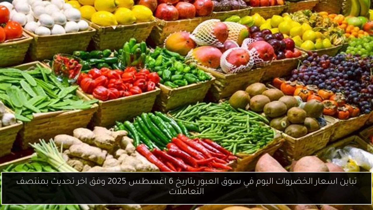 تباين اسعار الخضروات اليوم في سوق العبور بتاريخ 6 اغسطس 2025 وفق اخر تحديث بمنتصف التعاملات
