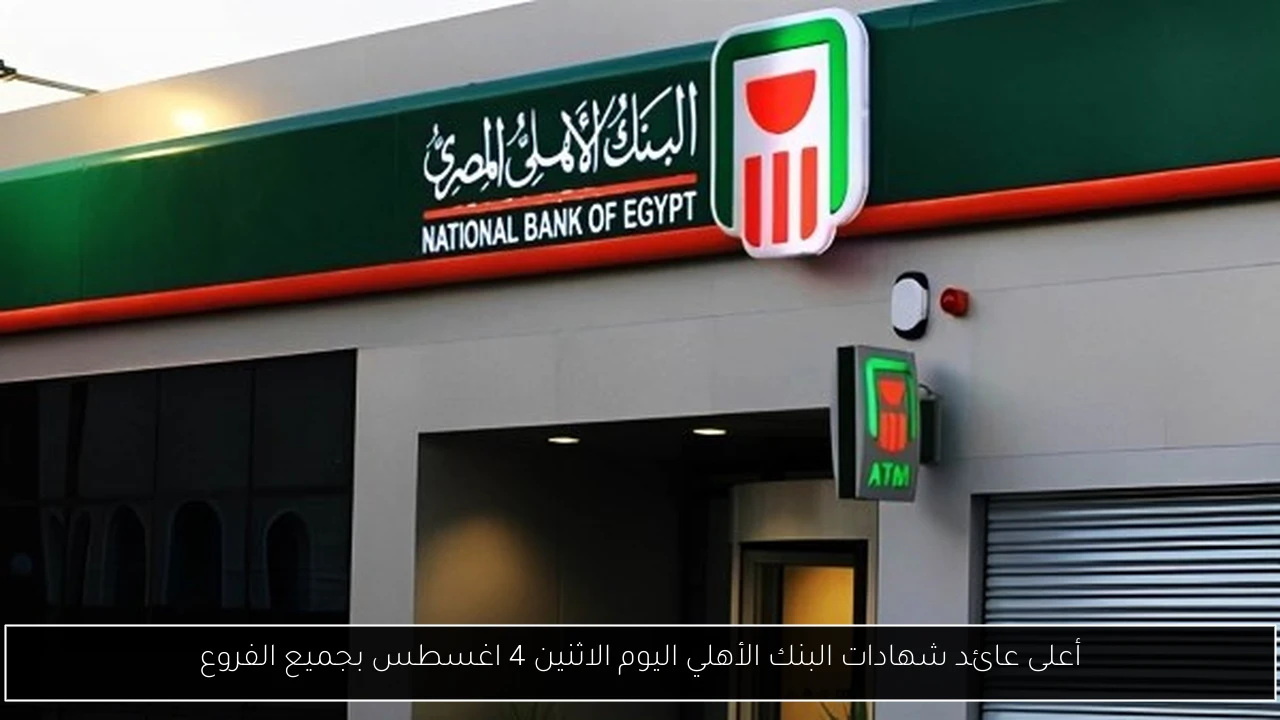 أعلى عائد شهادات البنك الأهلي اليوم الاثنين 4 اغسطس بجميع الفروع