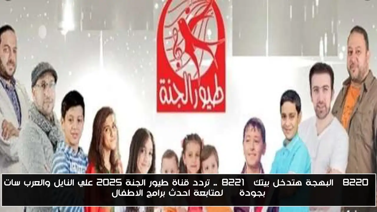 “البهجة هتدخل بيتك”.. تردد قناة طيور الجنة 2025 علي النايل والعرب سات بجودة HD لمتابعة احدث برامج الاطفال