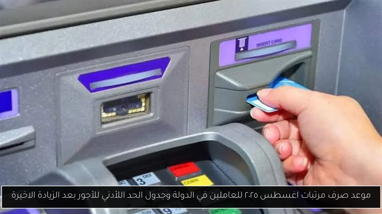 موعد صرف مرتبات اغسطس ٢٠٢٥ للعاملين في الدولة وجدول الحد اللأدني للأجور بعد الزيادة الاخيرة