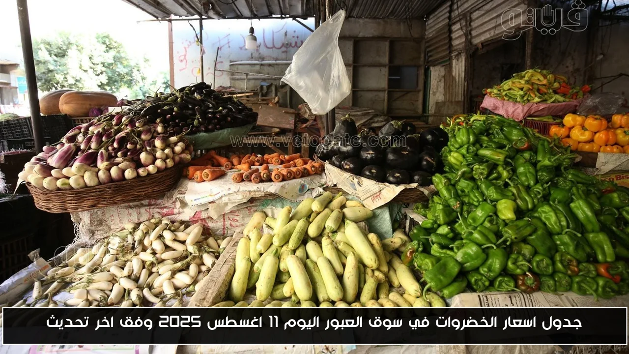 جدول اسعار الخضروات في سوق العبور اليوم 11 اغسطس 2025 وفق اخر تحديث