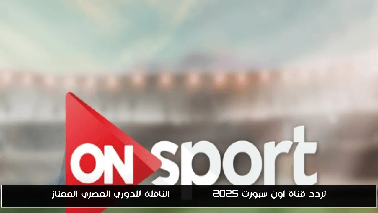 تردد قناة اون سبورت 2025 ON Sport الناقلة للدوري المصري الممتاز