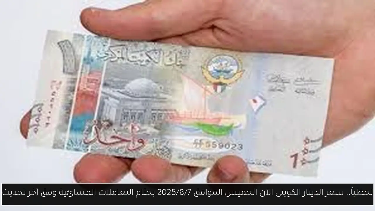 لحظياً.. سعر الدينار الكويتي الآن الخميس الموافق 2025/8/7 بختام التعاملات المسائية وفق آخر تحديث