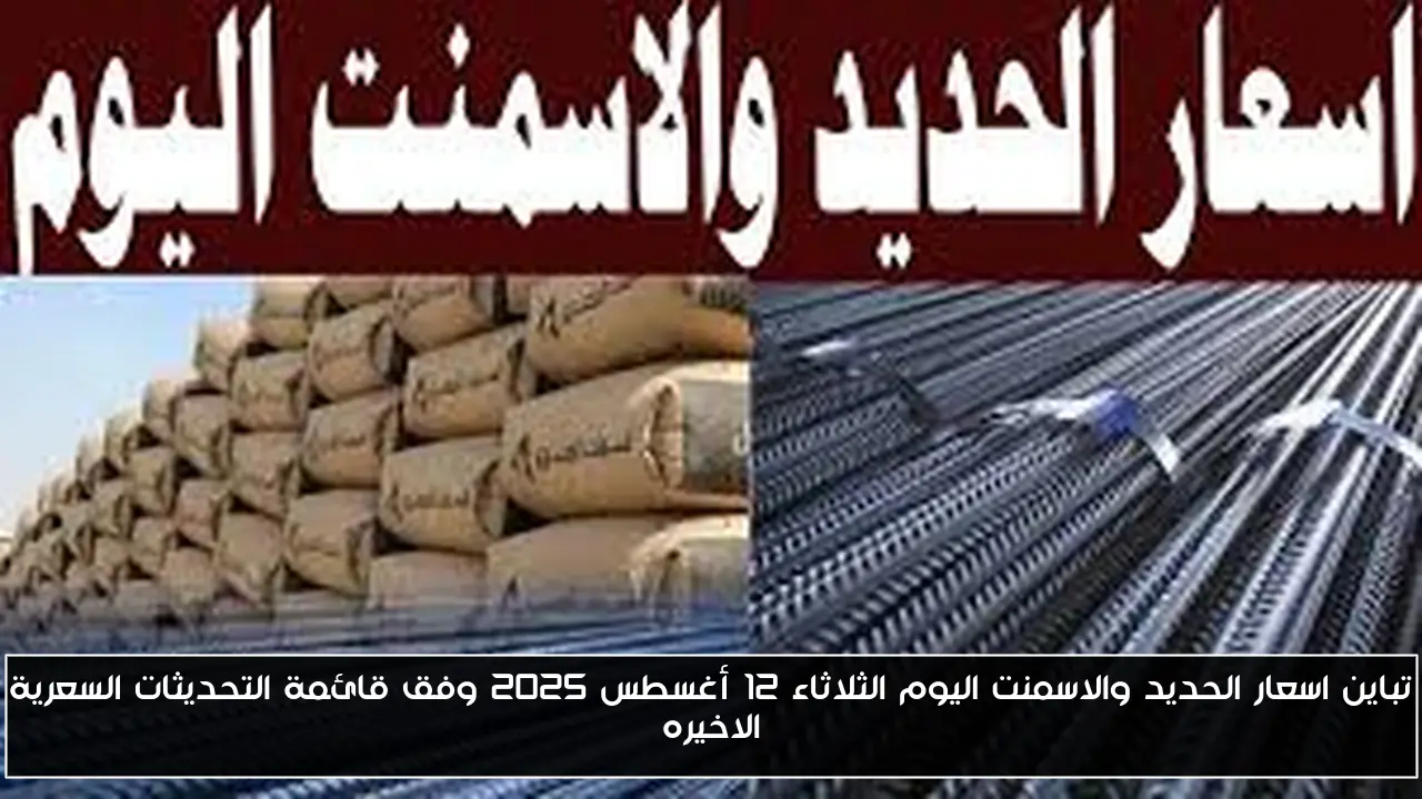 تباين اسعار الحديد والاسمنت اليوم الثلاثاء 12 أغسطس 2025 وفق قائمة التحديثات السعرية الاخيره