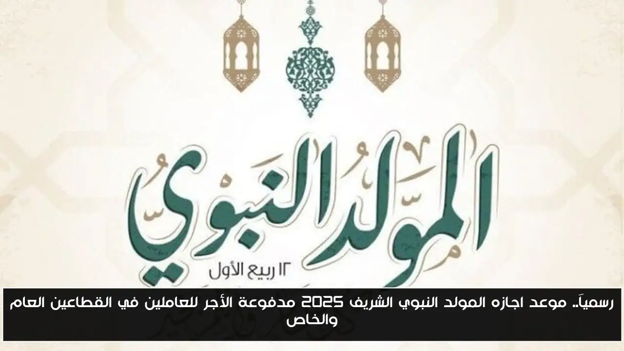 رسمياَ.. موعد اجازه المولد النبوي الشريف 2025 مدفوعة الأجر للعاملين في القطاعين العام والخاص