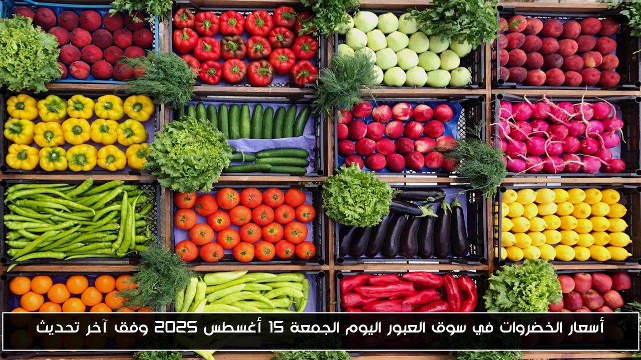 أسعار الخضروات في سوق العبور اليوم الجمعة 15 أغسطس 2025 وفق آخر تحديث