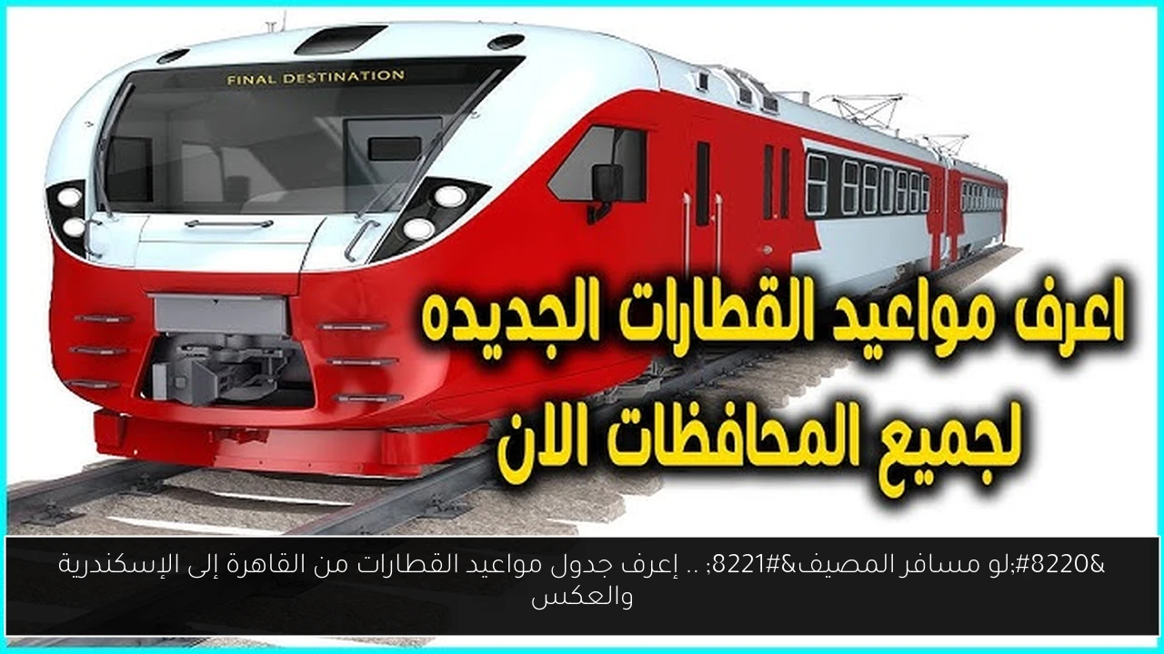 “لو مسافر المصيف” .. إعرف جدول مواعيد القطارات من القاهرة إلى الإسكندرية والعكس