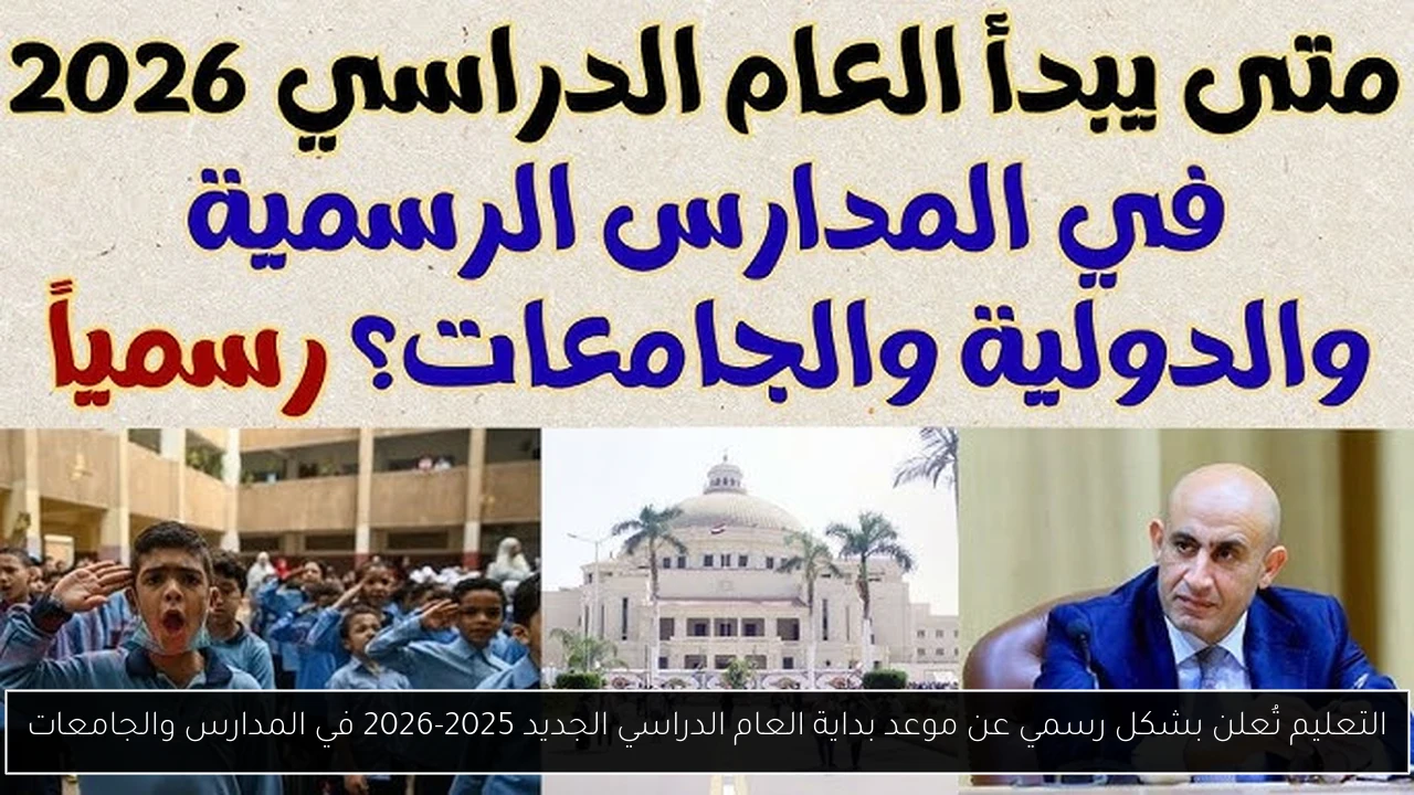 التعليم تُعلن بشكل رسمي عن موعد بداية العام الدراسي الجديد 2025-2026 في المدارس والجامعات