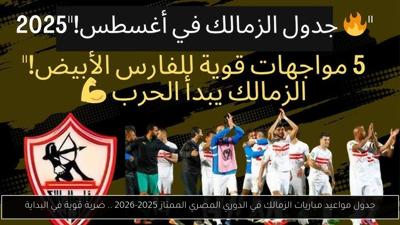 جدول مواعيد مباريات الزمالك في الدوري المصري الممتاز 2025-2026 .. ضربة قوية في البداية