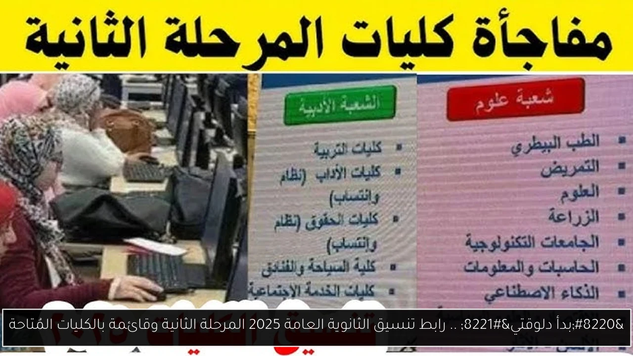 “بدأ دلوقتي” .. رابط تنسيق الثانوية العامة 2025 المرحلة الثانية وقائمة بالكليات المُتاحة