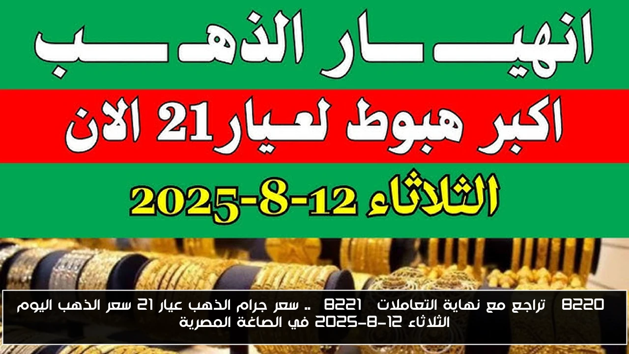 “تراجع مع نهاية التعاملات” .. سعر جرام الذهب عيار 21 سعر الذهب اليوم الثلاثاء 12-8-2025 في الصاغة المصرية