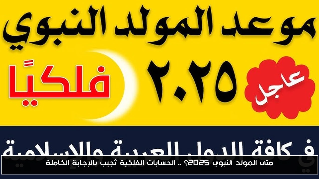 متى المولد النبوي 2025؟ .. الحسابات الفلكية تُجيب بالإجابة الكاملة