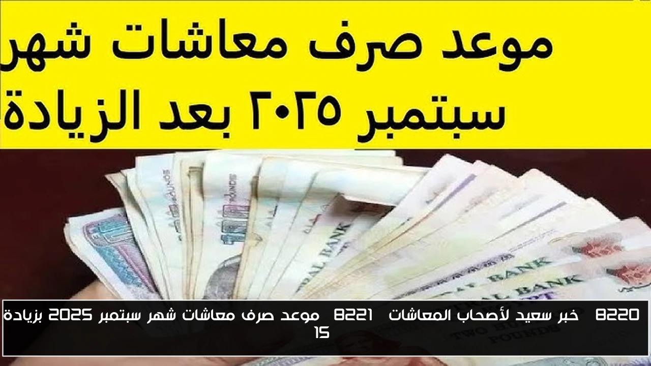 “خبر سعيد لأصحاب المعاشات” موعد صرف معاشات شهر سبتمبر 2025 بزيادة 15%