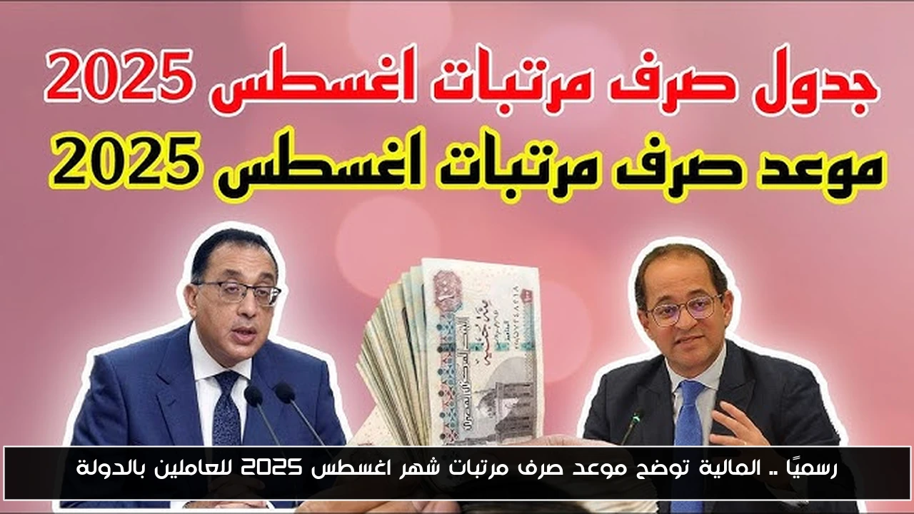 رسميًا .. المالية توضح موعد صرف مرتبات شهر اغسطس 2025 للعاملين بالدولة
