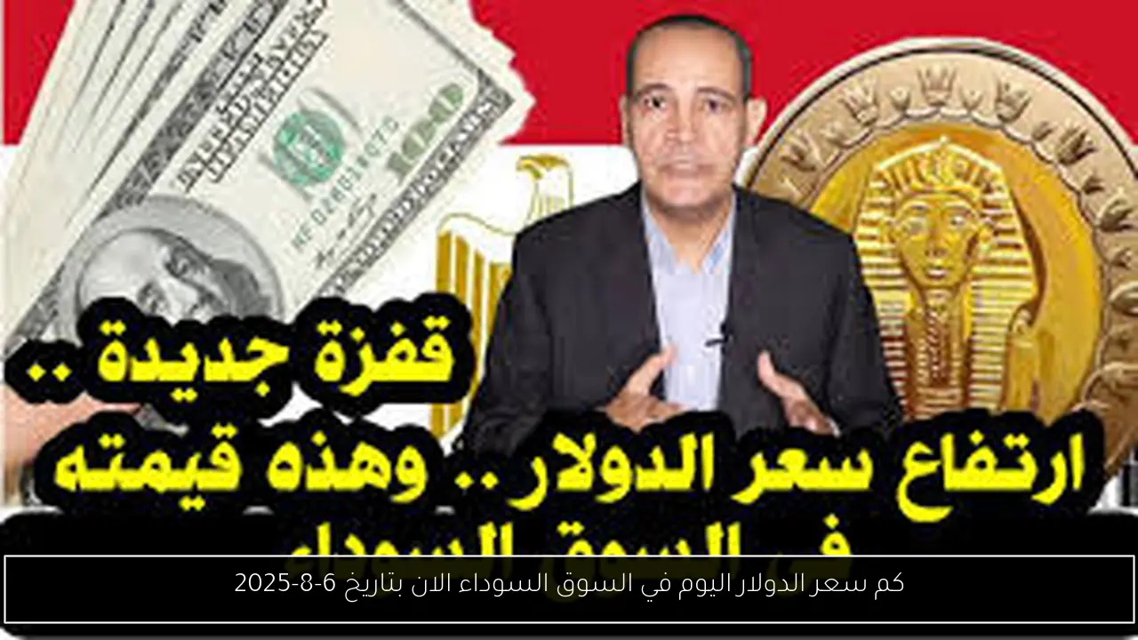 كم سعر الدولار اليوم في السوق السوداء الان بتاريخ 6-8-2025