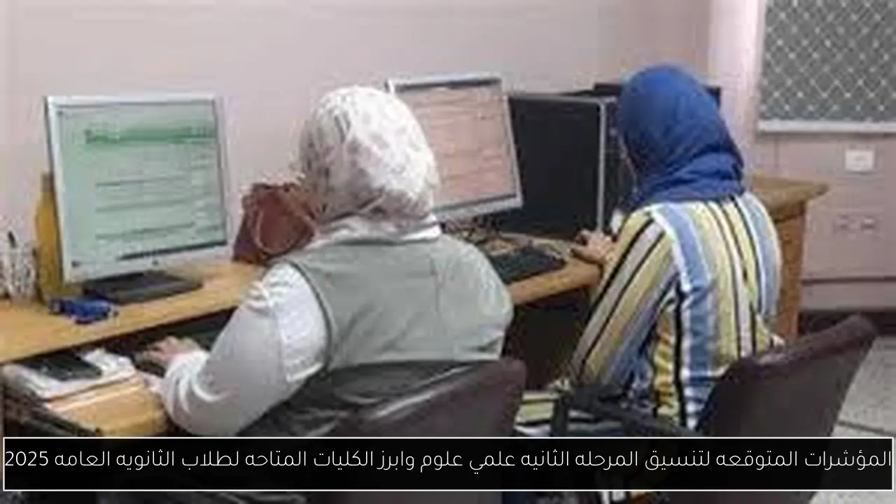 المؤشرات المتوقعه لتنسيق المرحله الثانيه علمي علوم وابرز الكليات المتاحه لطلاب الثانويه العامه 2025
