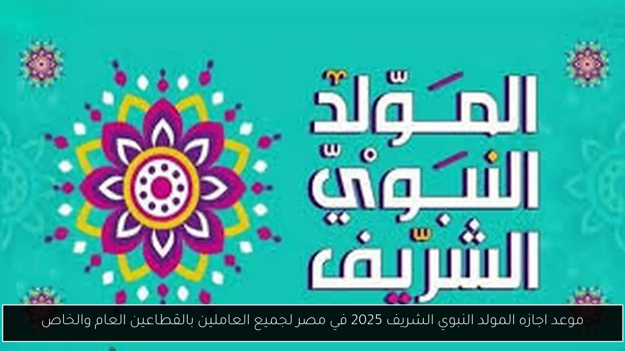 موعد اجازه المولد النبوي الشريف 2025 في مصر لجميع العاملين بالقطاعين العام والخاص