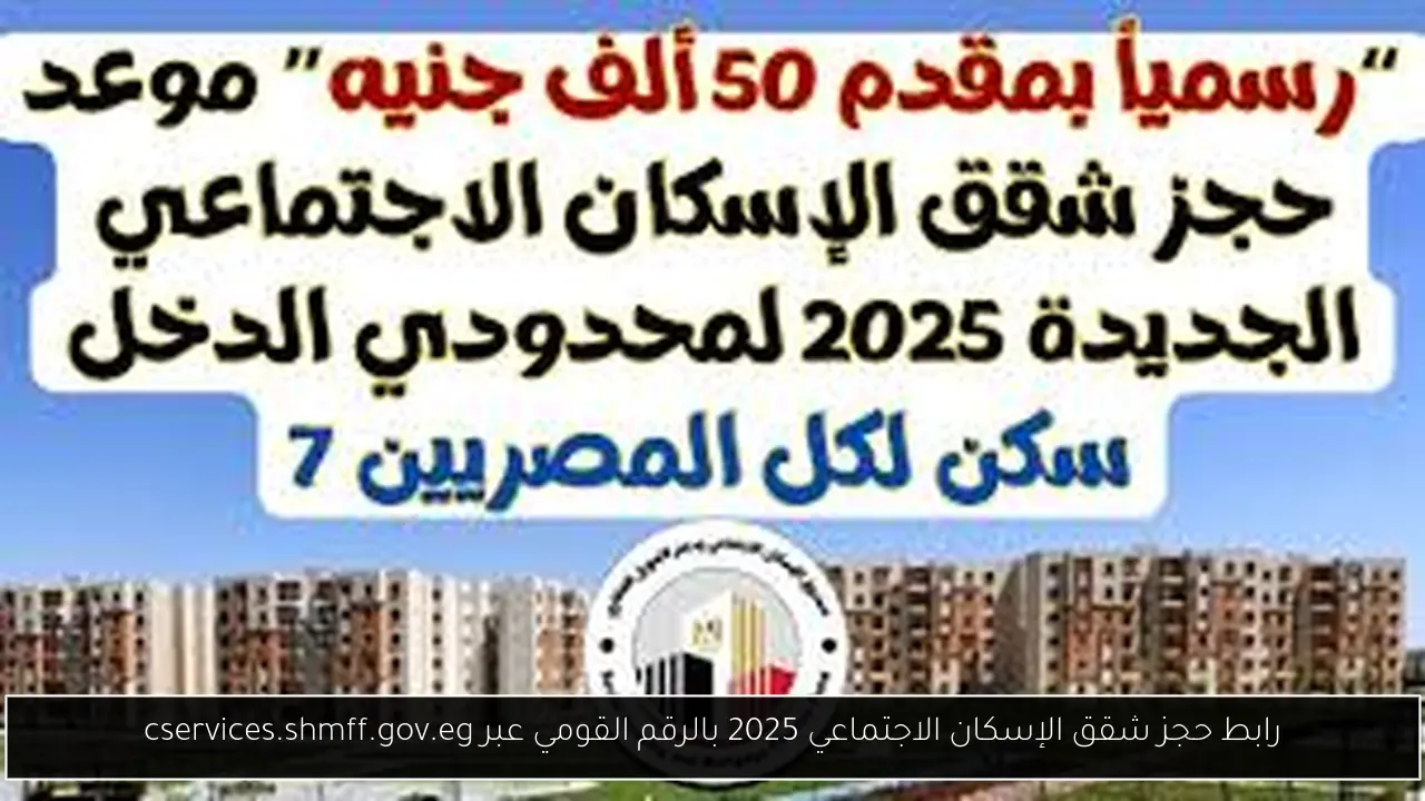 رابط حجز شقق الإسكان الاجتماعي 2025 بالرقم القومي عبر cservices.shmff.gov.eg