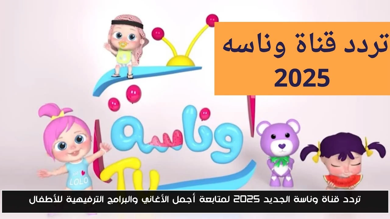 تردد قناة وناسة الجديد 2025 لمتابعة أجمل الأغاني والبرامج الترفيهية للأطفال