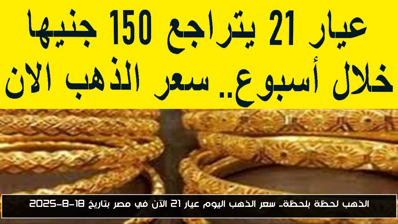 الذهب لحظة بلحظة.. سعر الذهب اليوم عيار 21 الآن في مصر بتاريخ 18-8-2025