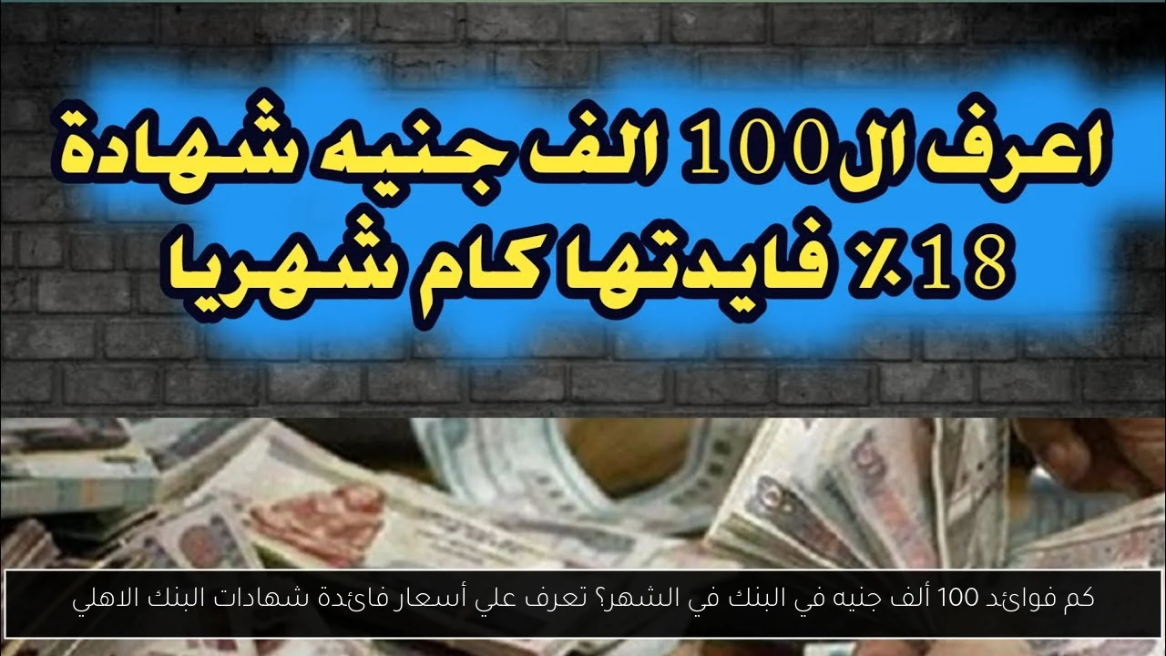 كم فوائد 100 ألف جنيه في البنك في الشهر؟ تعرف علي أسعار فائدة شهادات البنك الاهلي