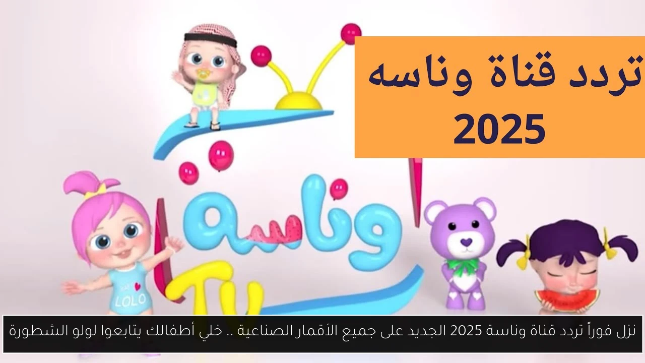 نزل فوراً تردد قناة وناسة 2025 الجديد على جميع الأقمار الصناعية .. خلي أطفالك يتابعوا لولو الشطورة