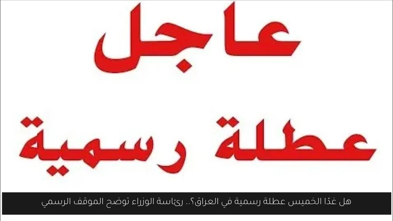 هل غدًا الخميس عطلة رسمية في العراق؟.. رئاسة الوزراء توضح الموقف الرسمي