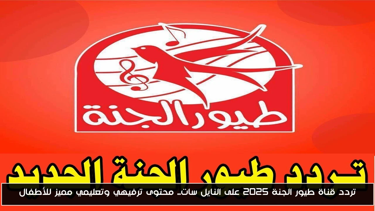 تردد قناة طيور الجنة 2025 على النايل سات.. محتوى ترفيهي وتعليمي مميز للأطفال