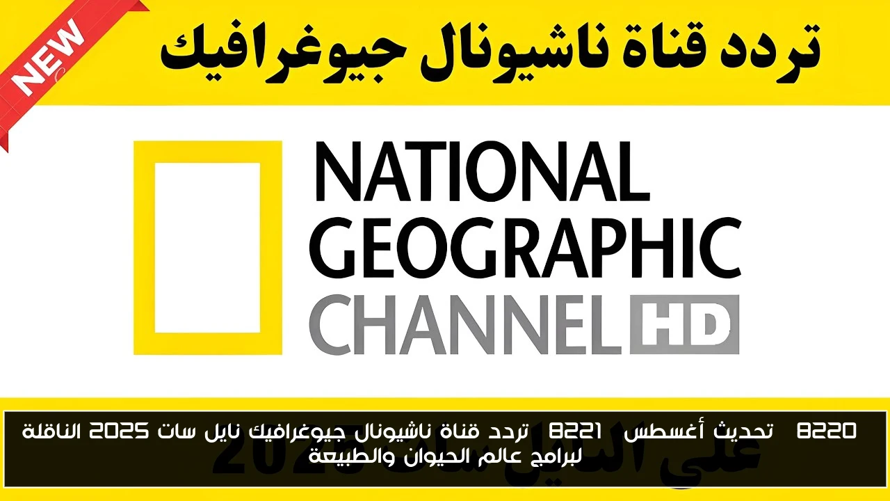“تحديث أغسطس” تردد قناة ناشيونال جيوغرافيك نايل سات 2025 الناقلة لبرامج عالم الحيوان والطبيعة