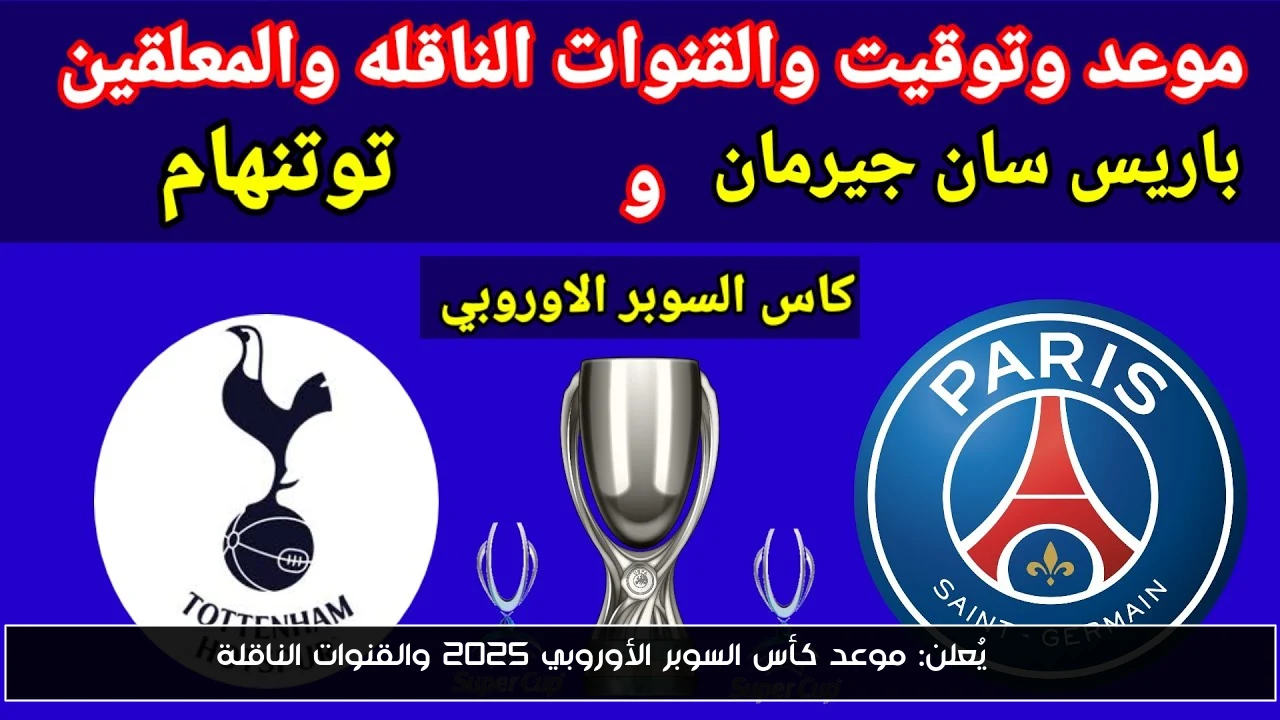 UEFA يُعلن: موعد كأس السوبر الأوروبي 2025 والقنوات الناقلة