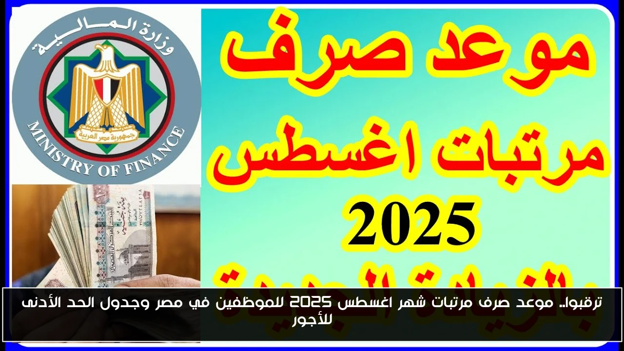 ترقبوا.. موعد صرف مرتبات شهر اغسطس 2025 للموظفين في مصر وجدول الحد الأدنى للأجور