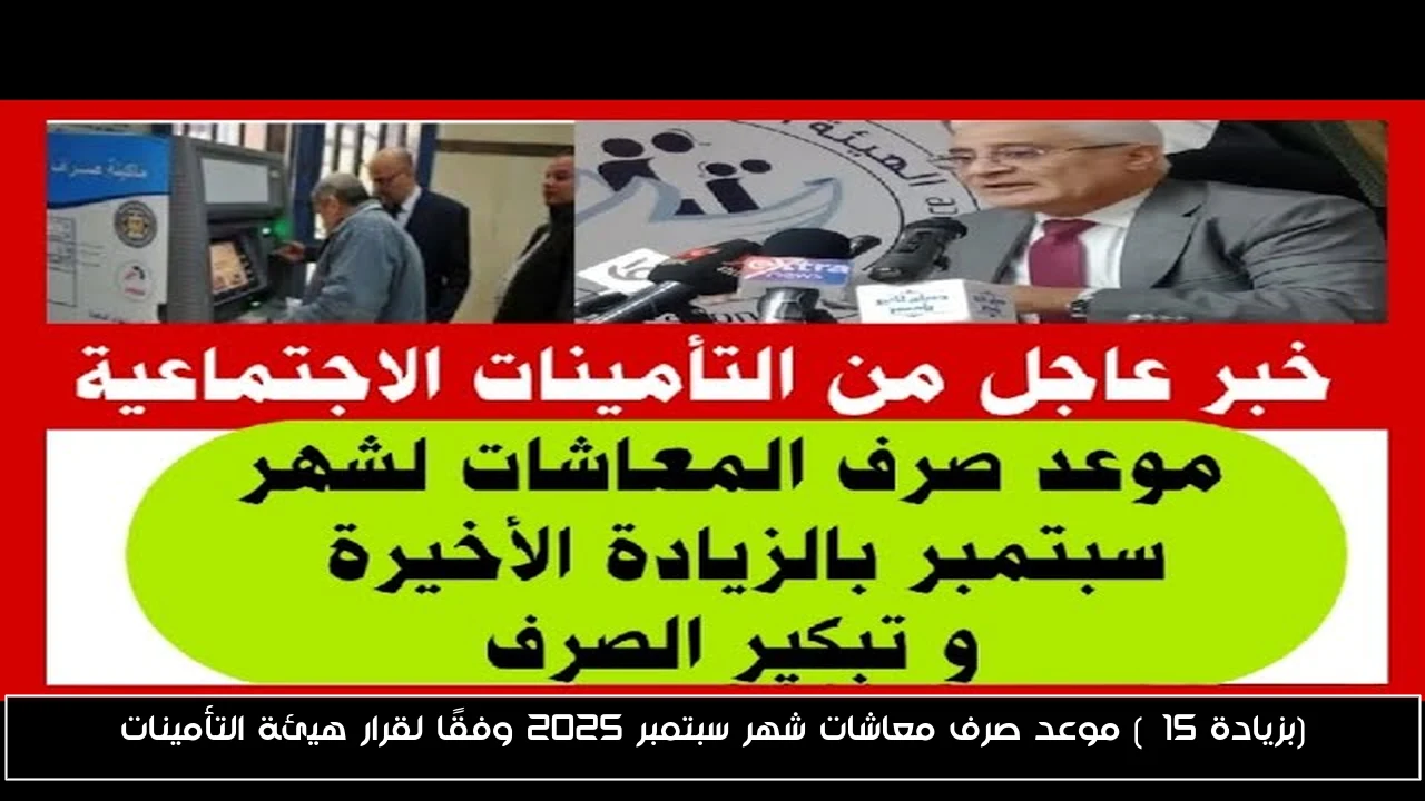 (بزيادة 15%) موعد صرف معاشات شهر سبتمبر 2025 وفقًا لقرار هيئة التأمينات