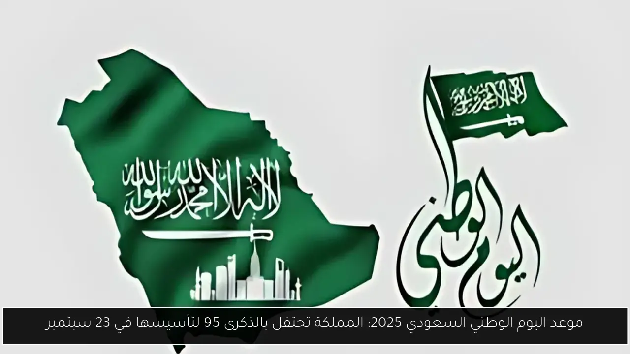 موعد اليوم الوطني السعودي 2025: المملكة تحتفل بالذكرى 95 لتأسيسها في 23 سبتمبر
