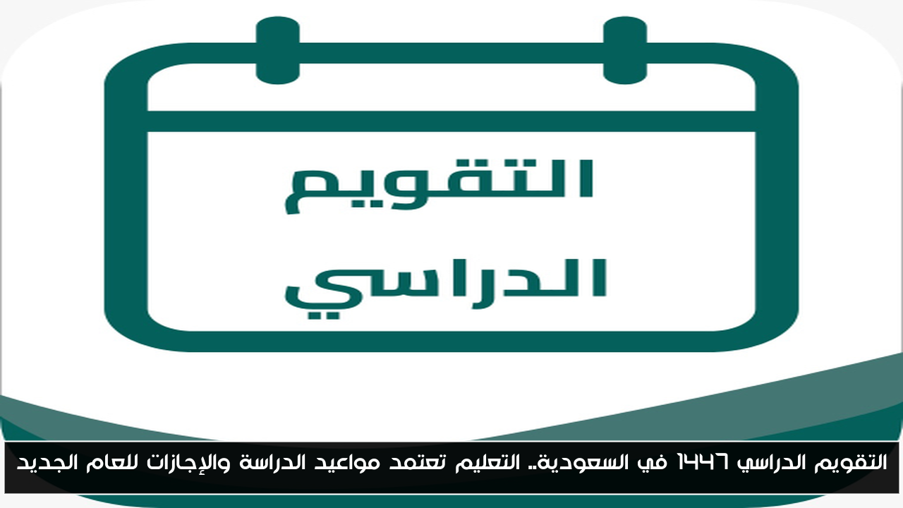 التقويم الدراسي 1447 في السعودية.. التعليم تعتمد مواعيد الدراسة والإجازات للعام الجديد