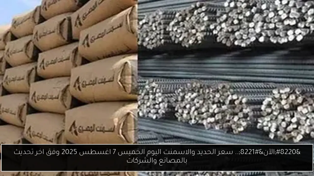 “الآن”.. سعر الحديد والاسمنت اليوم الخميس 7 اغسطس 2025 وفق اخر تحديث بالمصانع والشركات