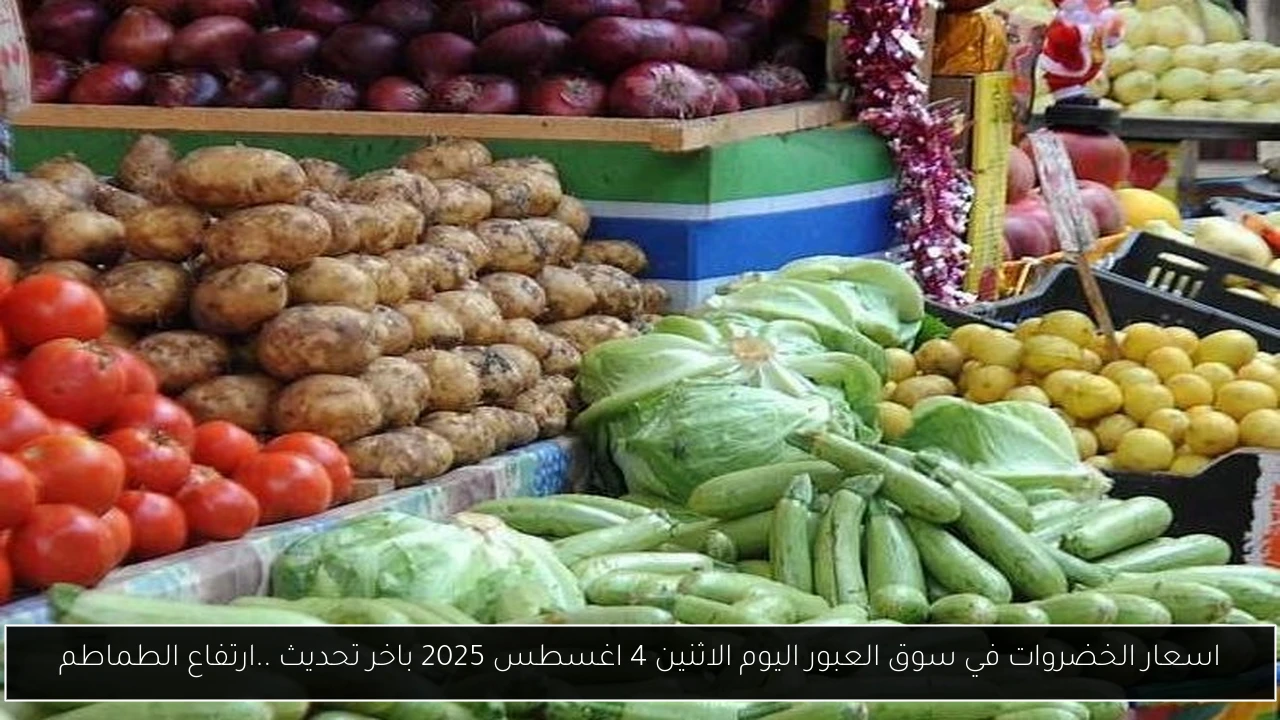 اسعار الخضروات في سوق العبور اليوم الاثنين 4 اغسطس 2025 باخر تحديث ..ارتفاع الطماطم