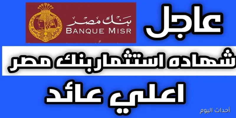 هل تبحث عن الأفضل؟.. اكتشف أعلى فوائد شهادات بنك مصر 2025 وحقق دخل مستقر