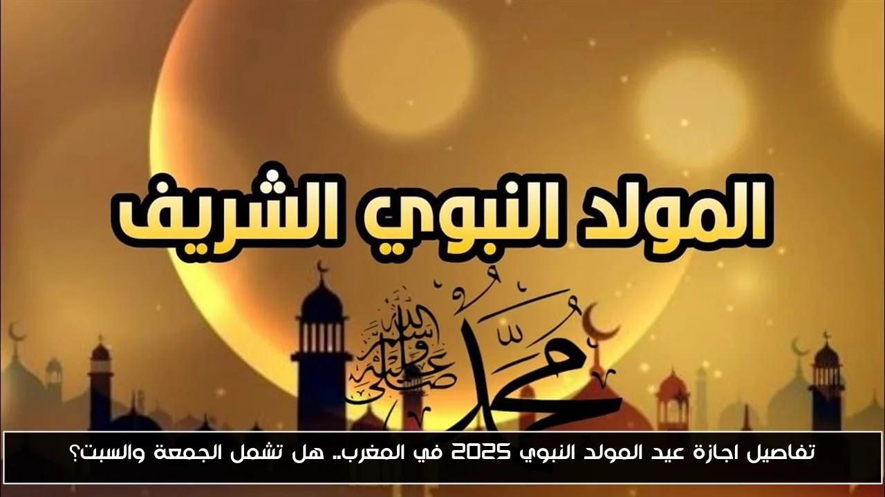 تفاصيل اجازة عيد المولد النبوي 2025 في المغرب.. هل تشمل الجمعة والسبت؟