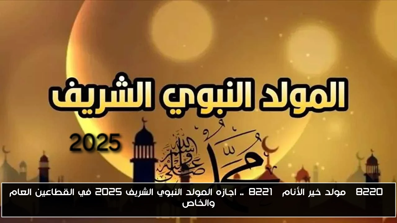 “مولد خير الأنام”.. اجازه المولد النبوي الشريف 2025 في القطاعين العام والخاص