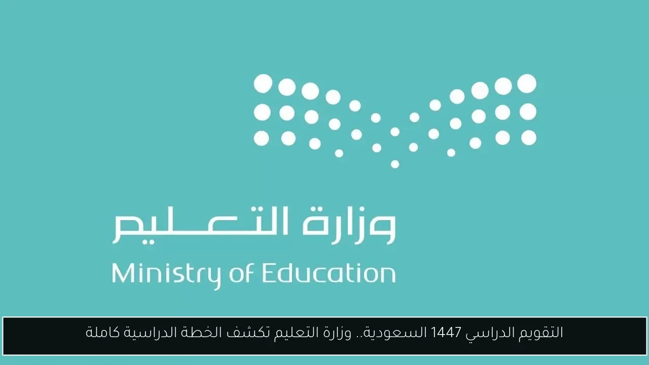 التقويم الدراسي 1447 السعودية.. وزارة التعليم تكشف الخطة الدراسية كاملة