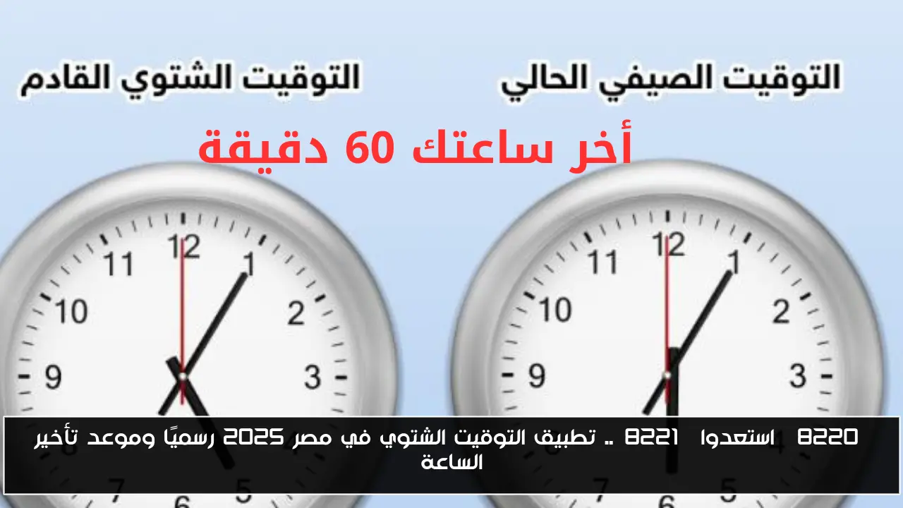 “استعدوا”.. تطبيق التوقيت الشتوي في مصر 2025 رسميًا وموعد تأخير الساعة